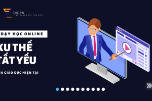 dạy học online xu thế tất yếu của giáo dục hiện tại